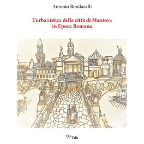 Antonio Bondavalli - L'urbanistica Della Città Di Mantova In Epoca Romana - Foto 1