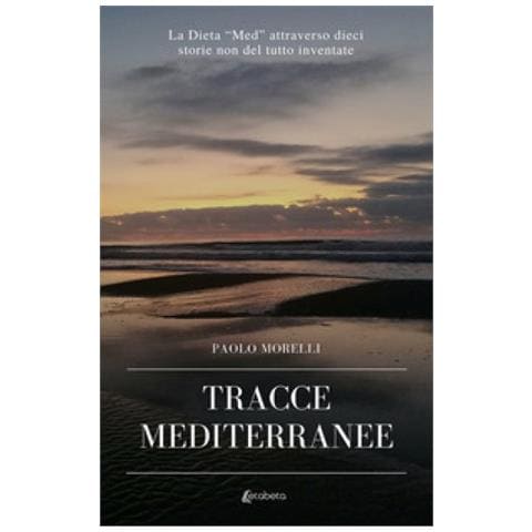 Paolo Morelli - Tracce Mediterranee. La Dieta Med Attraverso Dieci Storie Non Del Tutto Inventate - Foto 1