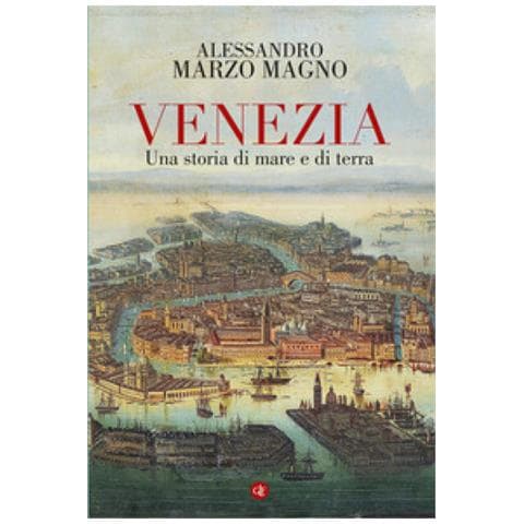 Alessandro Marzo Magno - Venezia. Una Storia Di Mare E Di Terra - Foto 1