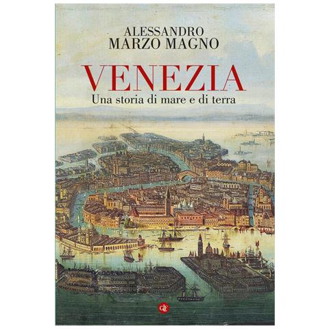 Alessandro Marzo Magno - Venezia. Una Storia Di Mare E Di Terra - Foto 2