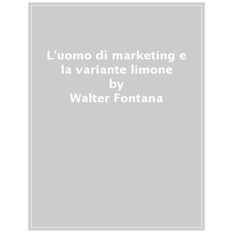 Walter Fontana - L'uomo Di Marketing E La Variante Limone. Nuova Ediz. - Foto 1