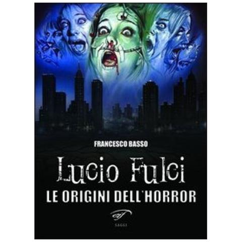 Francesco Basso - Lucio Fulci. Le origini dell'horror - Foto 2