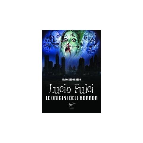 Francesco Basso - Lucio Fulci. Le origini dell'horror - Foto 1
