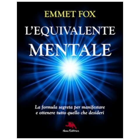 Emmet Fox - L'equivalente mentale. La formula segreta per manifestare e ottenere tutto quello che desideri - Foto 1