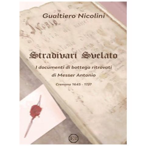 Gualtiero Nicolini - Stradivari Svelato. I Documenti Di Bottega Ritrovati Di Messer Antonio. Cremona 1645-1737 - Foto 1