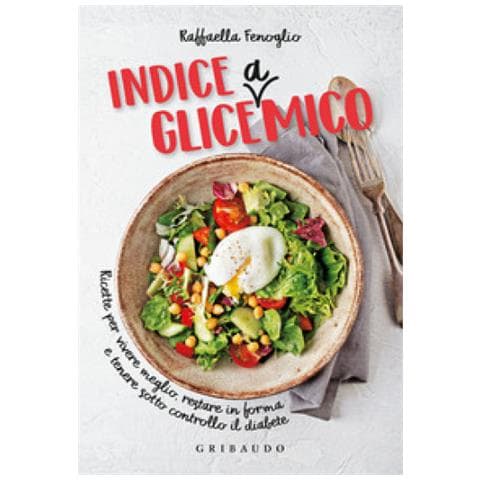 Raffaella Fenoglio - Indice Gliceamico. Ricette Per Vivere Meglio, Restare In Forma E Tenere Sotto Controllo Il Diabete - Foto 2