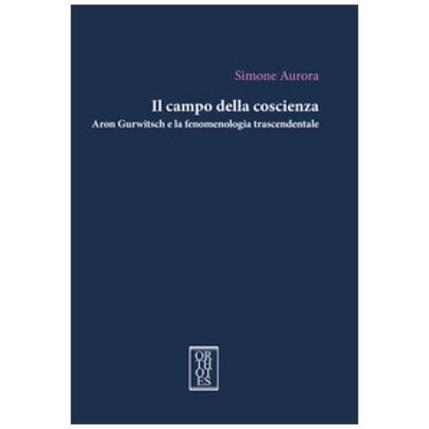 Simone Aurora - Il campo della coscienza. Aron Gurwitsch e la fenomenologia trascendentale - Foto 1