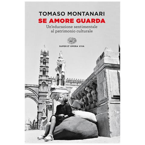 Tomaso Montanari - Se Amore Guarda. Un'educazione Sentimentale Al Patrimonio Culturale - Foto 2