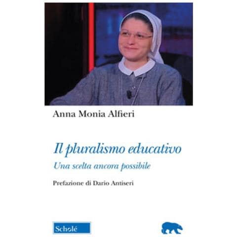 Anna Monia Alfieri - Il Pluralismo Educativo. Una Scelta Ancora Possibile - Foto 1