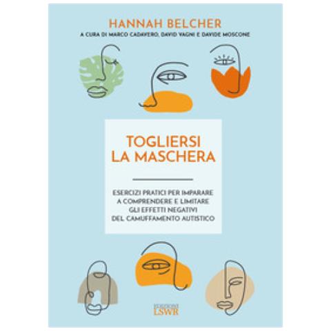 Hannah Belcher - Togliersi La Maschera. Esercizi Pratici Per Imparare A Comprendere E Limitare Gli Effetti Negativi Del Camuffamento Autistico - Foto 1
