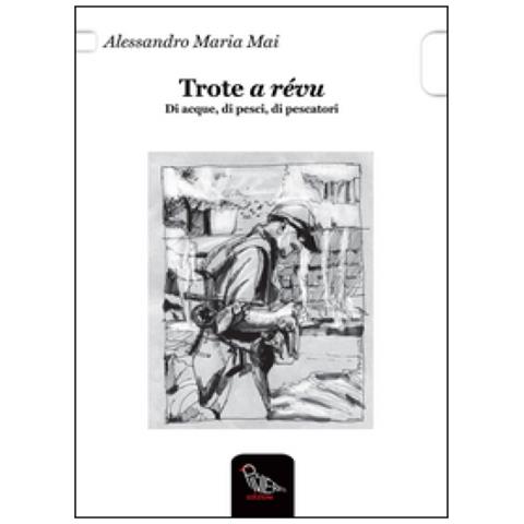 Alessandro M. Mai - Trote a révu. Di acque, di pesci, di pescatori - Foto 3