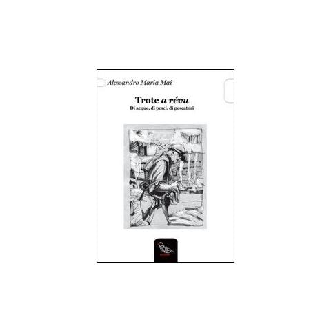 Alessandro M. Mai - Trote a révu. Di acque, di pesci, di pescatori - Foto 1