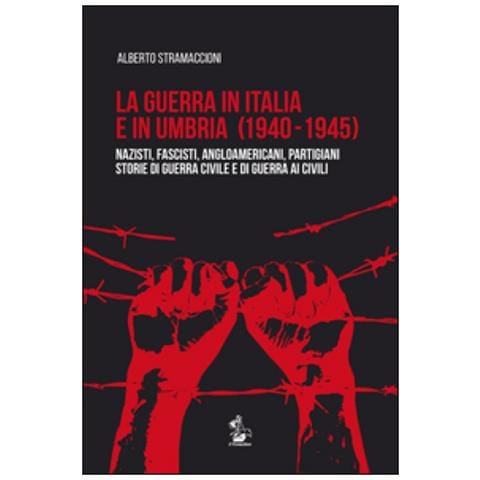 Alberto Stramaccioni - La Guerra In Italia E In Umbria (1940-1945). Nazisti, Fascisti, Angloamericani, Partigiani. Storie Di Guerra Civile E Di Guerra Ai Civili - Foto 1