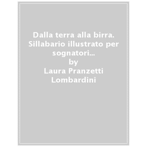 Teo Musso, Laura Pranzetti Lombardini - Dalla Terra Alla Birra. Pensieri Liberi Per Sognatori E Amanti Del Luppolo - Foto 1