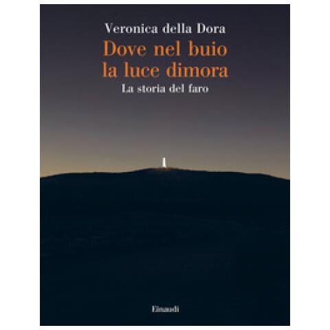 Veronica Della Dora - Dove Nel Buio La Luce Dimora. La Storia Del Faro - Foto 1
