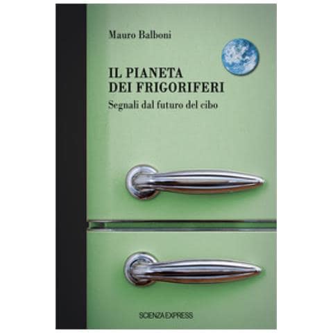 Mauro Balboni - Il Pianeta Dei Frigoriferi. Segnali Dal Futuro Del Cibo - Foto 1
