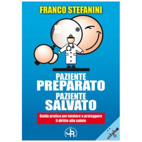 Franco Stefanini - Paziente Preparato, Paziente Salvato. Guida Pratica Per Tutelare E Proteggere Il Diritto Alla Salute - Foto 1
