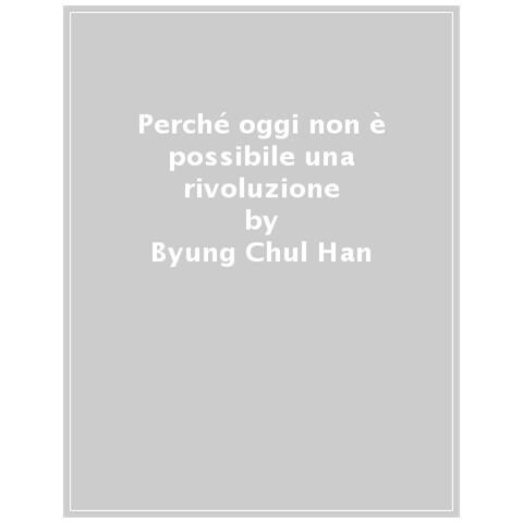 Byung-Chul Han - Perché oggi non è possibile una rivoluzione. Saggi brevi e interviste - Foto 1