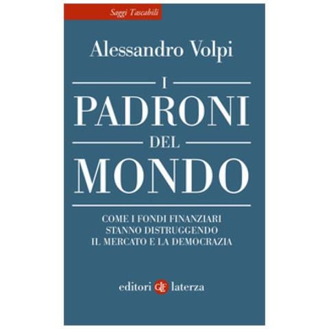 Alessandro Volpi - I padroni del mondo. Come i fondi finanziari stanno distruggendo il mercato e la democrazia - Foto 1