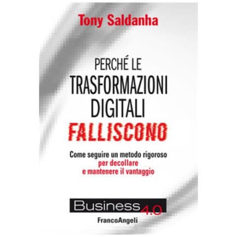 Tony Saldanha - Perché Le Trasformazioni Digitali Falliscono. Come Seguire Un Metodo Rigoroso Per Decollare E Mantenere Il Vantaggio - Foto 1