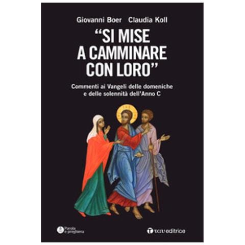 Giovanni Boer - «Si mise a camminare con loro». Commenti ai Vangeli delle domeniche e delle solennità dell'Anno C - Foto 1
