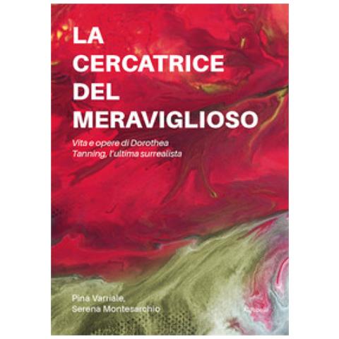 Pina Varriale - La cercatrice del meraviglioso: vita e opere di Dorothea Tanning, l'ultima surrealista - Foto 1