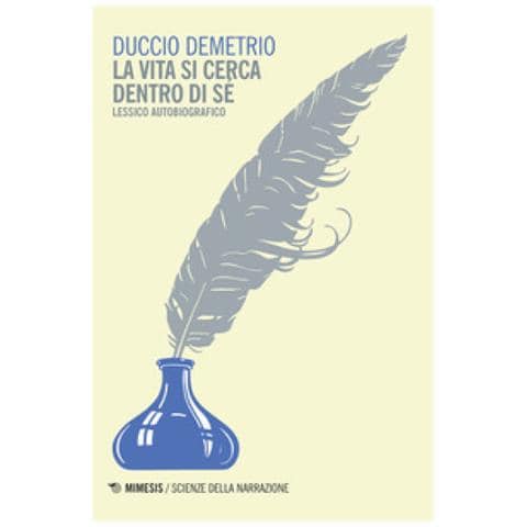 Duccio Demetrio - La vita si cerca dentro di sé. Lessico autobiografico - Foto 1