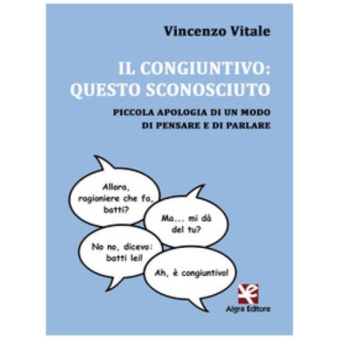 Vincenzo Vitale - Il Congiuntivo: Questo Sconosciuto. Piccola Apologia Di Un Modo Di Pensare E Di Parlare - Foto 1