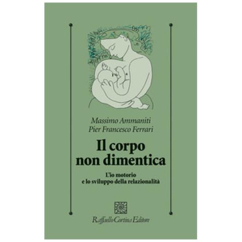 Massimo Ammaniti - Il corpo non dimentica. L’io motorio e lo sviluppo della relazionalità - Foto 2