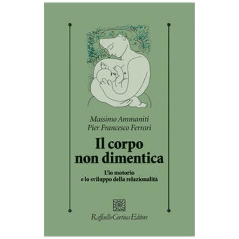 Massimo Ammaniti - Il corpo non dimentica. L’io motorio e lo sviluppo della relazionalità - Foto 1