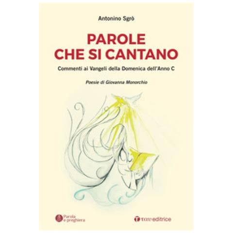 Antonino Sgrò - Parole Che Si Cantano. Commenti Ai Vangeli Della Domeniche Dell'anno C - Foto 1
