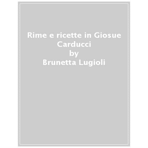 Brunetta Lugioli - Rime E Ricette In Giosue Carducci. Tour Poetico-gastronomico Nella Maremma Toscana - Foto 1