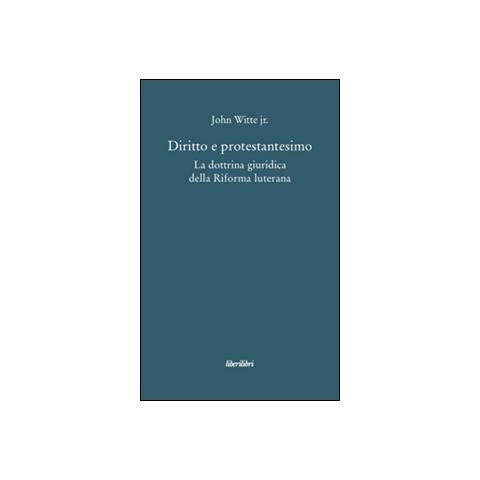 John jr. Witte - Diritto e protestantesimo. La dottrina giuridica della riforma luterana - Foto 1