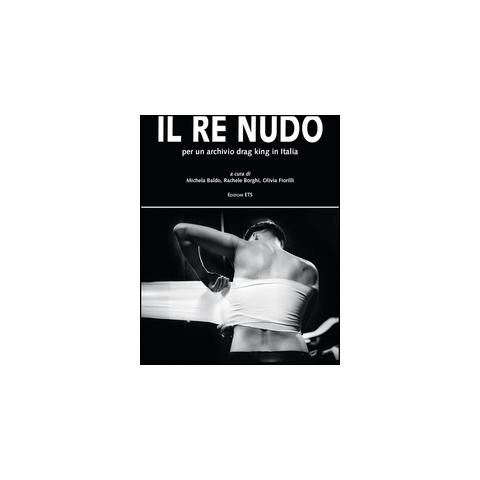 M. Baldo - Il re nudo. Per un archivio drag king in Italia. Ediz. illustrata - Foto 1
