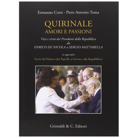 Ermanno Corsi - Quirinale amori e passioni. Vizi e virtù dei presidenti della Repubblica da De Nicola a Mattarella - Foto 1