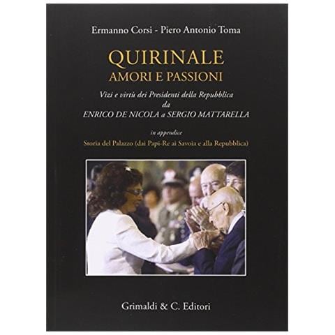 Ermanno Corsi - Quirinale amori e passioni. Vizi e virtù dei presidenti della Repubblica da De Nicola a Mattarella - Foto 2
