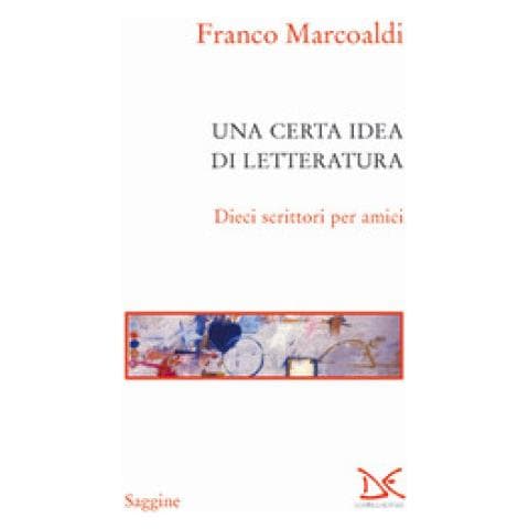 Franco Marcoaldi - Una Certa Idea Di Letteratura. Dieci Scrittori Per Amici - Foto 1