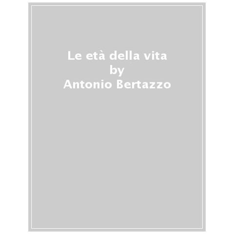 Antonio Bertazzo - Le Età Della Vita. Confronto Tra Erikson E Guardini Per Una Definizione Dell'esistenza Come Vocazione - Foto 1