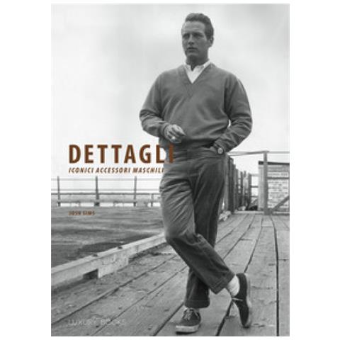 Josh Sims - Dettagli. Iconici Accessori Maschili. Ediz. Illustrata - Foto 1