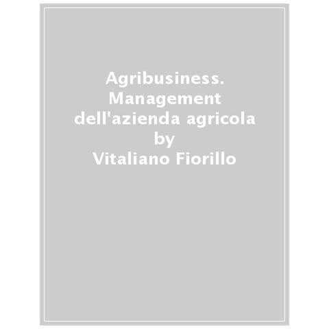 Vitaliano Fiorillo - Agribusiness. Management dell'azienda agricola - Foto 1
