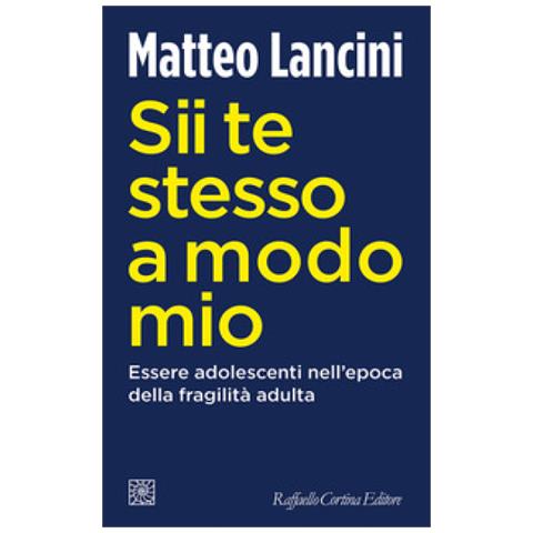 Matteo Lancini - Sii Te Stesso A Modo Mio. Essere Adolescenti Nell'epoca Della Fragilità Adulta - Foto 1