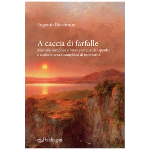 Eugenio Riccomini - A caccia di farfalle. Manuale semplice e breve per guardar quadri e sculture senza complessi di inferiorità - Foto 1