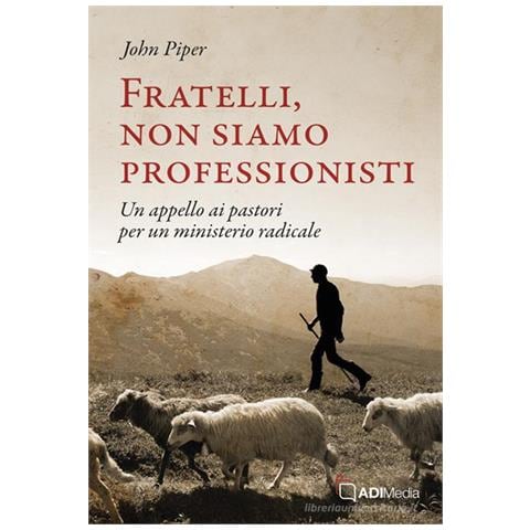John Piper - Fratelli, non siamo professionisti. Un appello ai pastori per un ministerio radicale - Foto 1