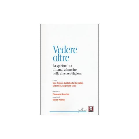 Emanuele Severino - Vedere oltre. La spiritualità dinanzi al morire nelle diverse religioni - Foto 2