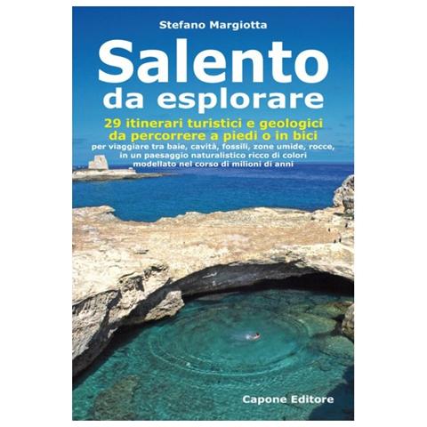 Stefano Margiotta - Salento da esplorare. 29 itinerari turistici e geologici da percorrere a piedi o in bici per viaggiare tra baie, cavità, fossili, zone umide, rocce... - Foto 1