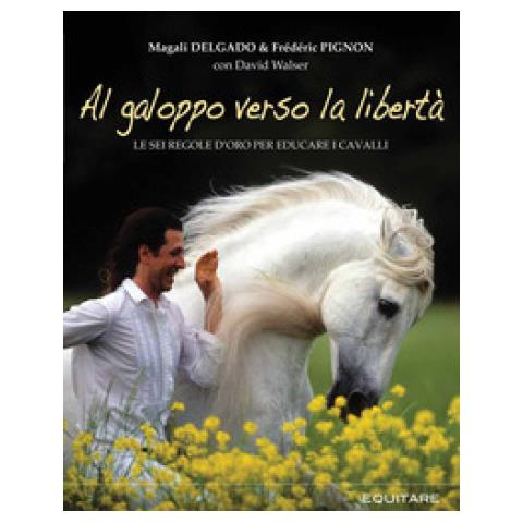 Magali Delgado E Fr? D? Ric Pignon - Al Galoppo Verso La Libert? - Le Sei Regole D'Oro Per Educare I Cavalli  - Foto 2