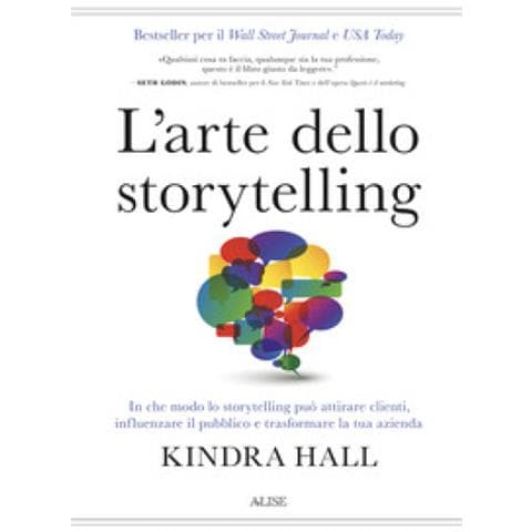 Kindra Hall - L'arte Dello Storytelling. In Che Modo Lo Storytelling Può Attirare Clienti, Influenzare Il Pubblico E Trasformare La Tua Azienda - Foto 1
