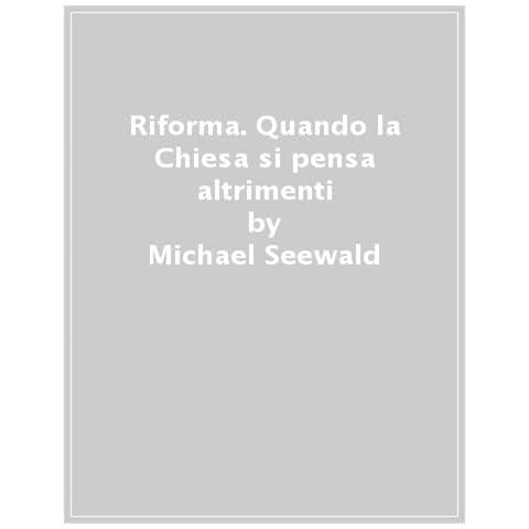Michael Seewald - Riforma. Quando La Chiesa Si Pensa Altrimenti - Foto 1