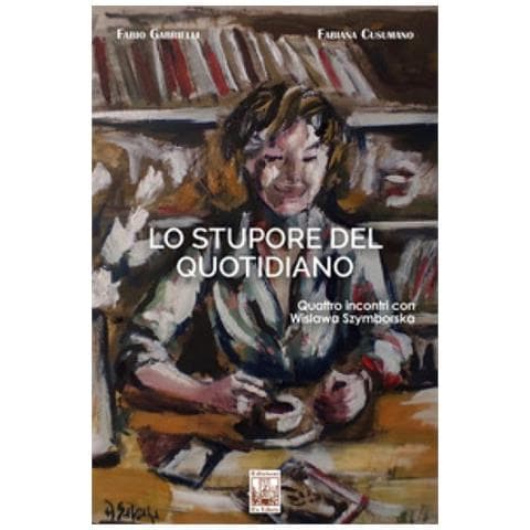 Fabio Gabrielli - Lo stupore del quotidiano. Quattro incontri con Wislawa Szymborska - Foto 1