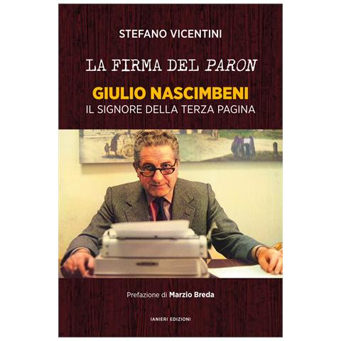 Stefano Vicentini - La firma del paron. Giulio Nascimbeni. Il signore della terza pagina - Foto 1